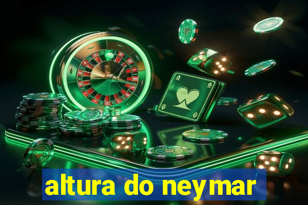 altura do neymar